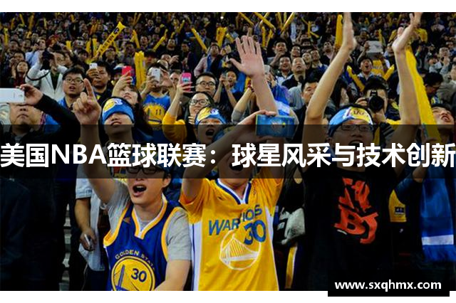 美国NBA篮球联赛：球星风采与技术创新